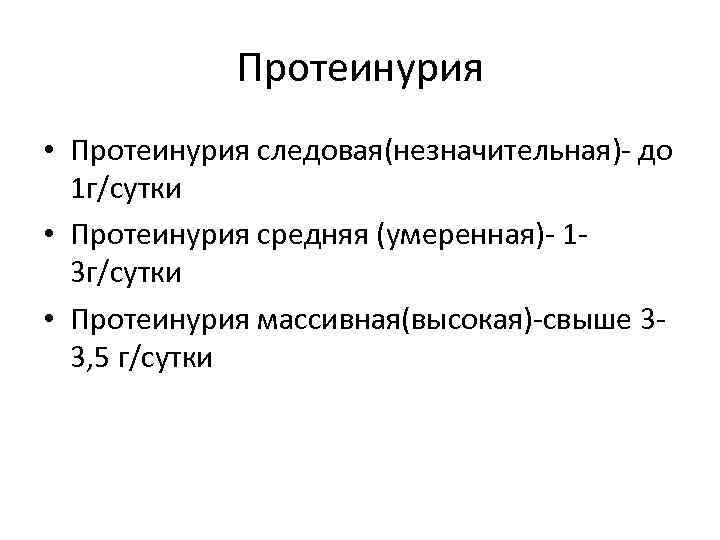 Протеинурия • Протеинурия следовая(незначительная)- до 1 г/сутки • Протеинурия средняя (умеренная)- 13 г/сутки •