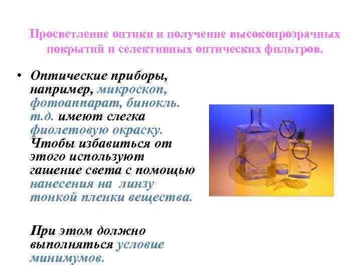 Просветление оптики и получение высокопрозрачных покрытий и селективных оптических фильтров. • Оптические приборы, например,