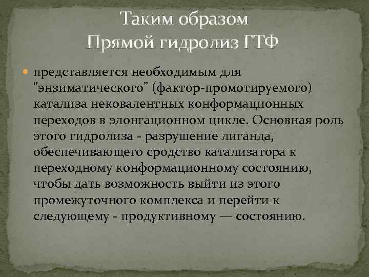 Таким образом Прямой гидролиз ГТФ представляется необходимым для "энзиматического" (фактор-промотируемого) катализа нековалентных конформационных переходов