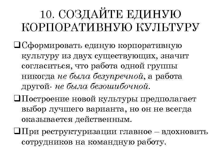 10. СОЗДАЙТЕ ЕДИНУЮ КОРПОРАТИВНУЮ КУЛЬТУРУ q Сформировать единую корпоративную культуру из двух существующих, значит