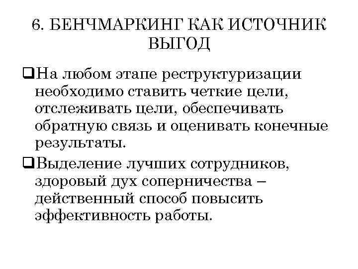 6. БЕНЧМАРКИНГ КАК ИСТОЧНИК ВЫГОД q. На любом этапе реструктуризации необходимо ставить четкие цели,