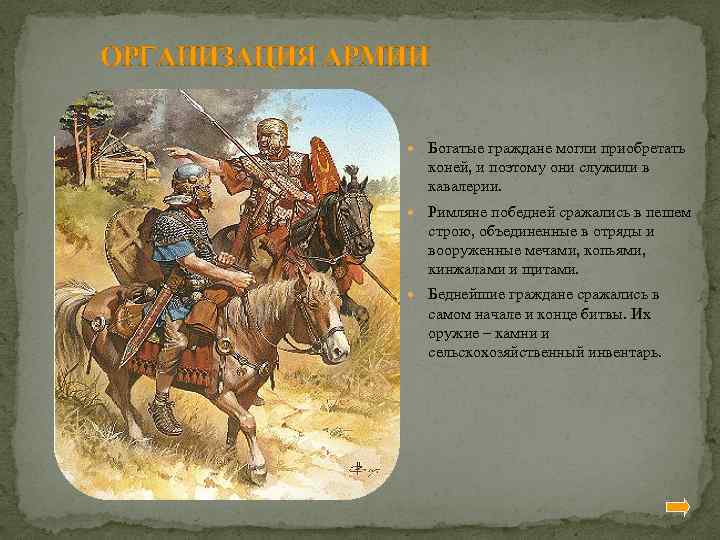 ОРГАНИЗАЦИЯ АРМИИ Богатые граждане могли приобретать коней, и поэтому они служили в кавалерии. Римляне