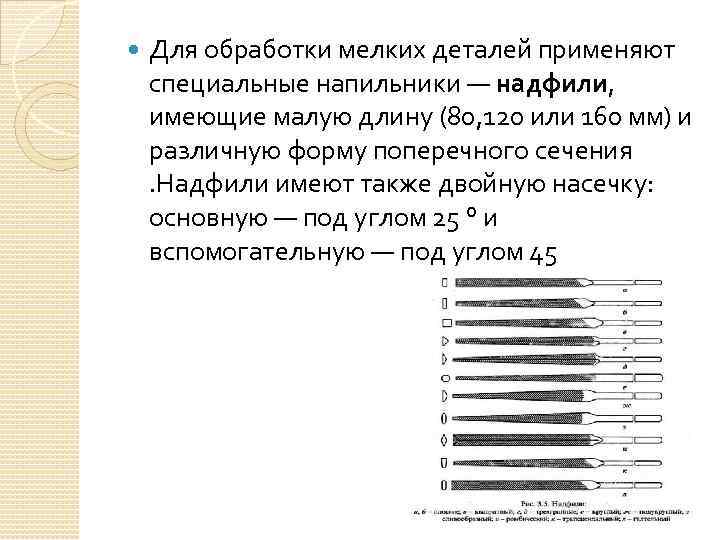  Для обработки мелких деталей применяют специальные напильники — надфили, имеющие малую длину (80,