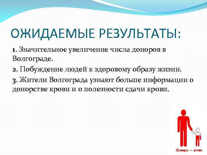 ОЖИДАЕМЫЕ РЕЗУЛЬТАТЫ: 1. Значительное увеличение числа доноров в Волгограде. 2. Побуждение людей к здоровому