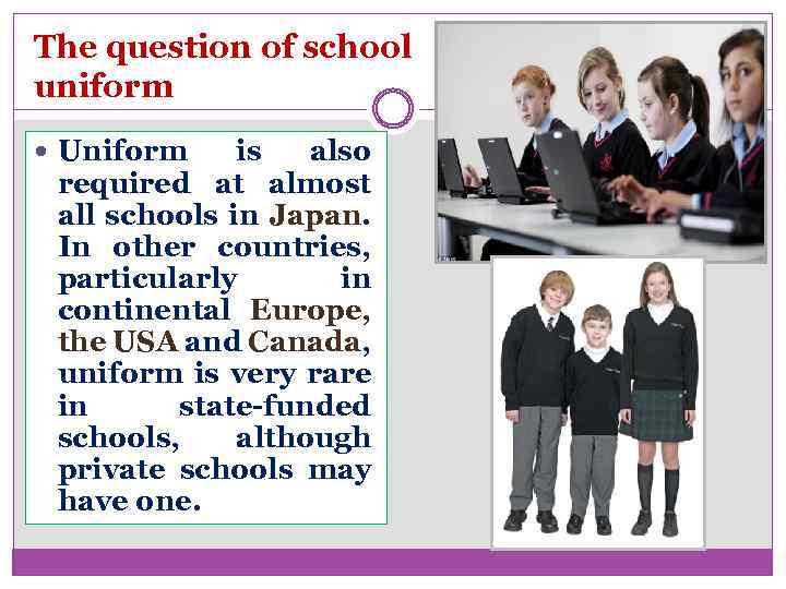 The question of school uniform Uniform is also required at almost all schools in