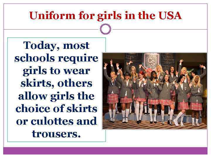 Uniform for girls in the USA Today, most schools require girls to wear skirts,