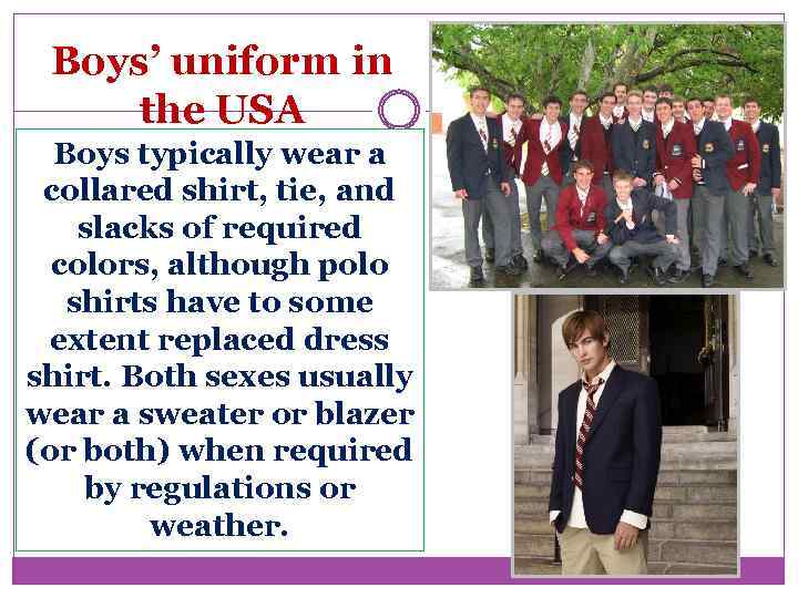 Boys’ uniform in the USA Boys typically wear a collared shirt, tie, and slacks