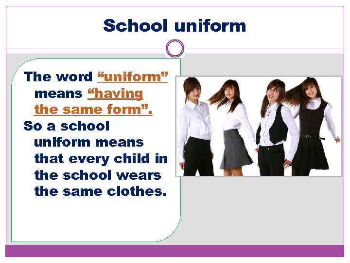 School uniform The word “uniform” means “having the same form”. So a school uniform