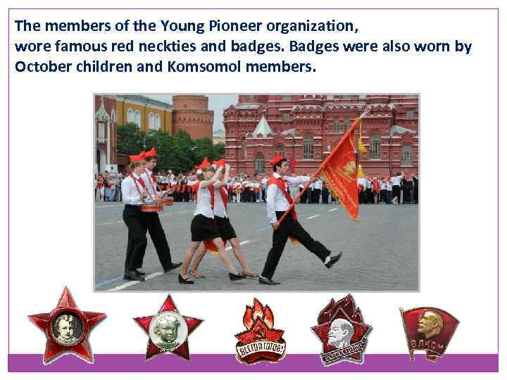 The members of the Young Pioneer organization, wore famous red neckties and badges. Badges