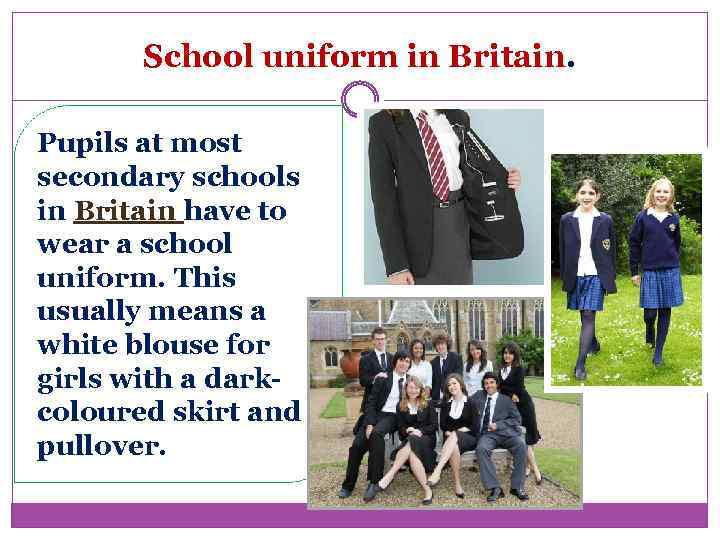 School uniform in Britain Pupils at most secondary schools in Britain have to wear