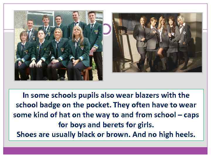 In some schools pupils also wear blazers with the school badge on the pocket.