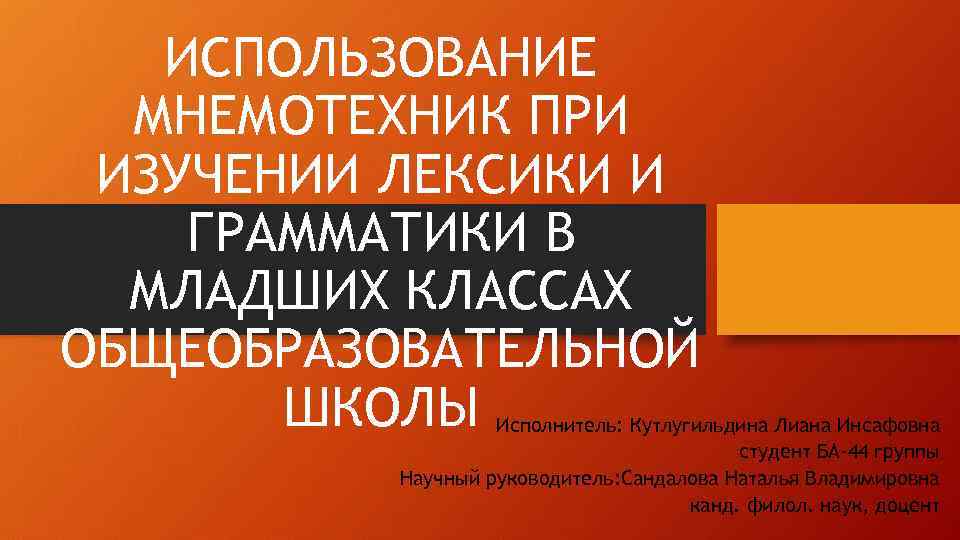 ИСПОЛЬЗОВАНИЕ МНЕМОТЕХНИК ПРИ ИЗУЧЕНИИ ЛЕКСИКИ И ГРАММАТИКИ В МЛАДШИХ КЛАССАХ ОБЩЕОБРАЗОВАТЕЛЬНОЙ ШКОЛЫ Исполнитель: Кутлугильдина