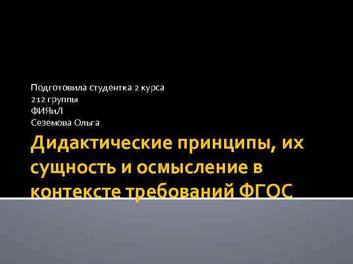 Подготовила студентка 2 курса 212 группы ФИЯи. Л Сеземова Ольга Дидактические принципы, их сущность