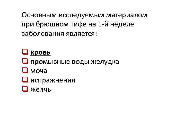 Основным исследуемым материалом при брюшном тифе на 1 -й неделе заболевания является: q кровь