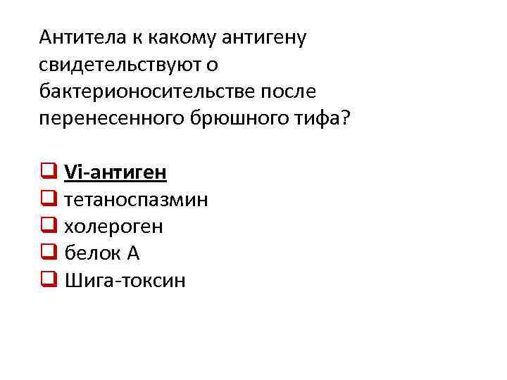 Антитела к какому антигену свидетельствуют о бактерионосительстве после перенесенного брюшного тифа? q Vi-антиген q