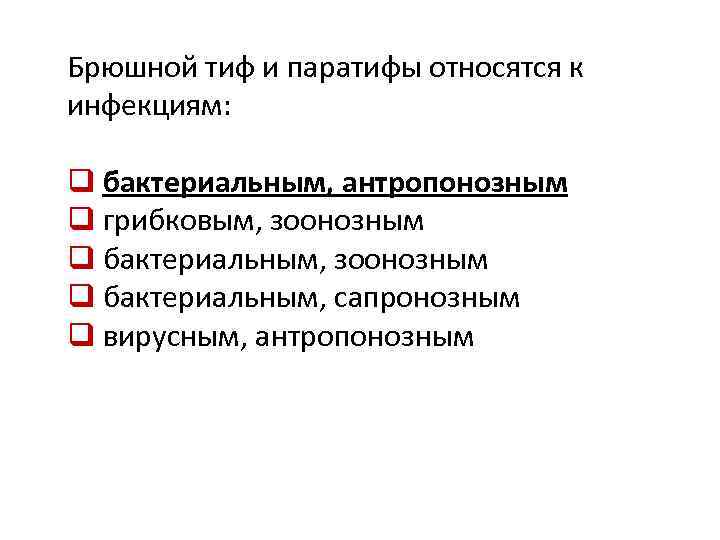 Брюшной тиф и паратифы относятся к инфекциям: q бактериальным, антропонозным q грибковым, зоонозным q