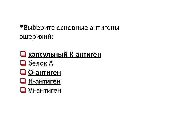 *Выберите основные антигены эшерихий: q капсульный К-антиген q белок А q О-антиген q Н-антиген