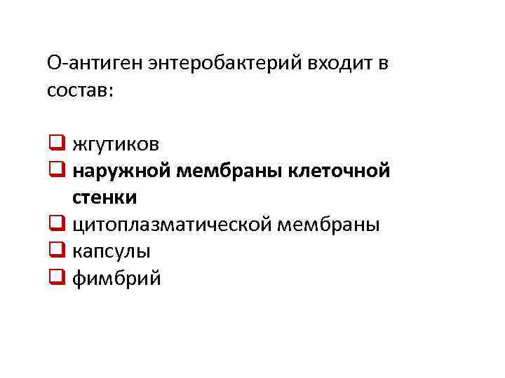 О-антиген энтеробактерий входит в состав: q жгутиков q наружной мембраны клеточной стенки q цитоплазматической