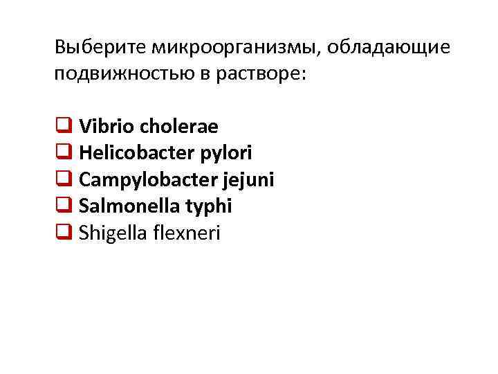 Выберите микроорганизмы, обладающие подвижностью в растворе: q Vibrio cholerae q Helicobacter pylori q Campylobacter