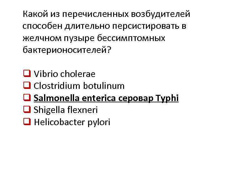 Какой из перечисленных возбудителей способен длительно персистировать в желчном пузыре бессимптомных бактерионосителей? q Vibrio