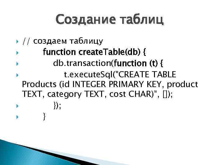Создание таблиц // создаем таблицу function create. Table(db) { db. transaction(function (t) { t.