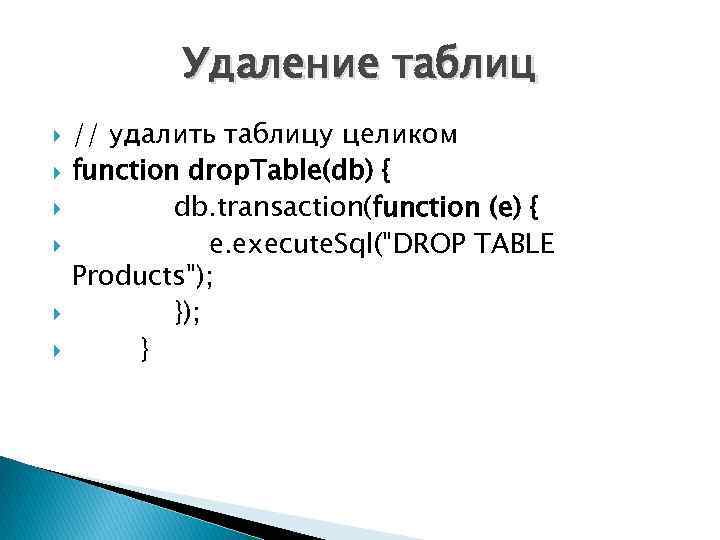 Удаление таблиц // удалить таблицу целиком function drop. Table(db) { db. transaction(function (e) {