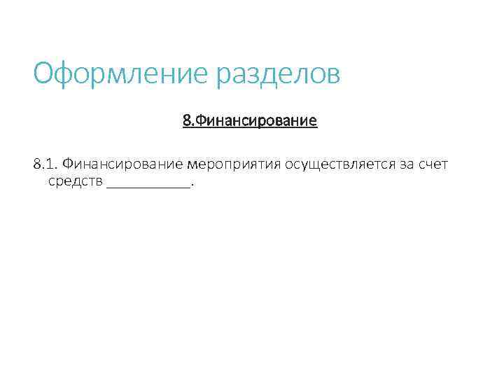 Оформление разделов 8. Финансирование 8. 1. Финансирование мероприятия осуществляется за счет средств _____. 
