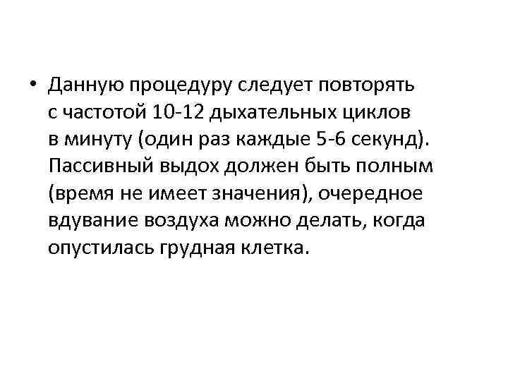  • Данную процедуру следует повторять с частотой 10 -12 дыхательных циклов в минуту