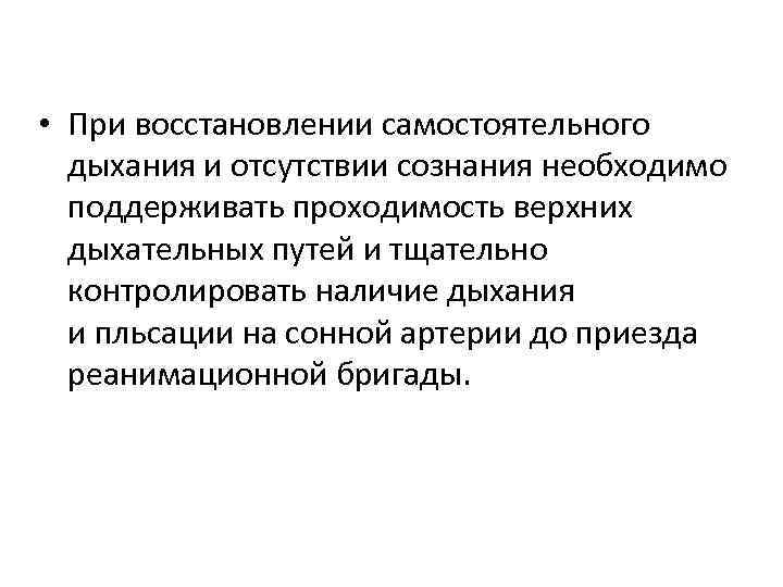  • При восстановлении самостоятельного дыхания и отсутствии сознания необходимо поддерживать проходимость верхних дыхательных