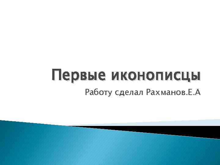 Первые иконописцы Работу сделал Рахманов. Е. А 