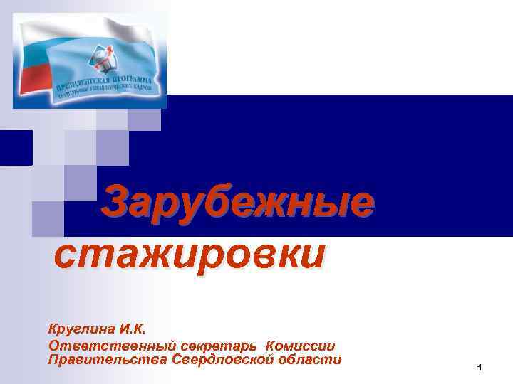 Президентская программа подготовки управленческих кадров Зарубежные стажировки Круглина И. К. Ответственный секретарь Комиссии Правительства