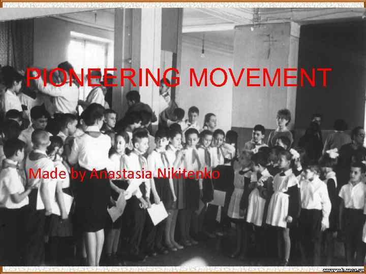 PIONEERING MOVEMENT Made by Anastasia Nikitenko 