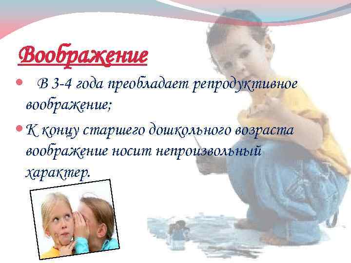 Воображение В 3 -4 года преобладает репродуктивное воображение; К концу старшего дошкольного возраста воображение