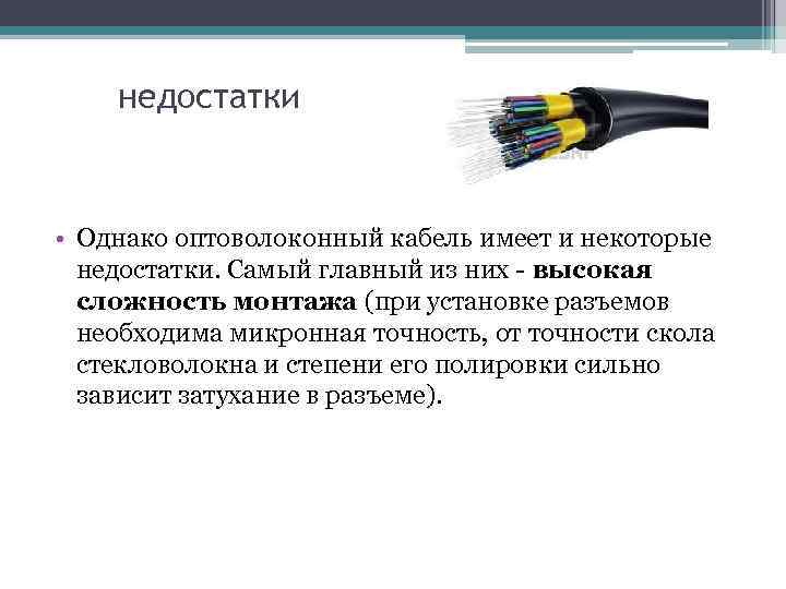 недостатки • Однако оптоволоконный кабель имеет и некоторые недостатки. Самый главный из них -