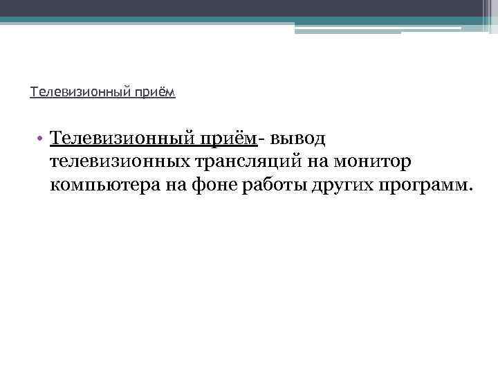 Телевизионный приём • Телевизионный приём- вывод телевизионных трансляций на монитор компьютера на фоне работы