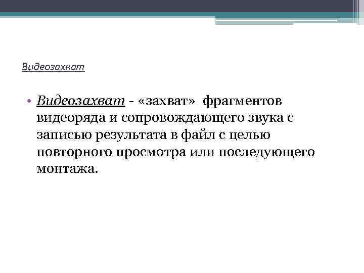 Видеозахват • Видеозахват - «захват» фрагментов видеоряда и сопровождающего звука с записью результата в