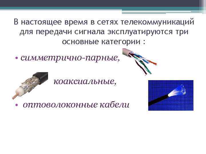 В настоящее время в сетях телекоммуникаций для передачи сигнала эксплуатируются три основные категории :