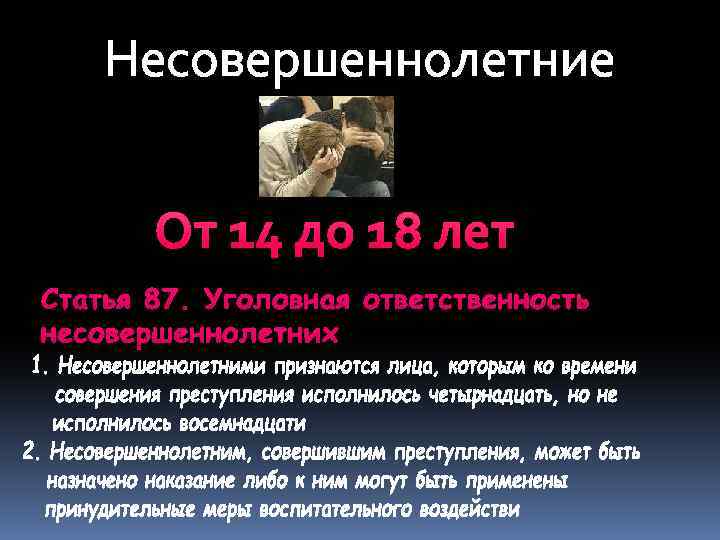 Несовершеннолетние От 14 до 18 лет Статья 87. Уголовная ответственность несовершеннолетних 