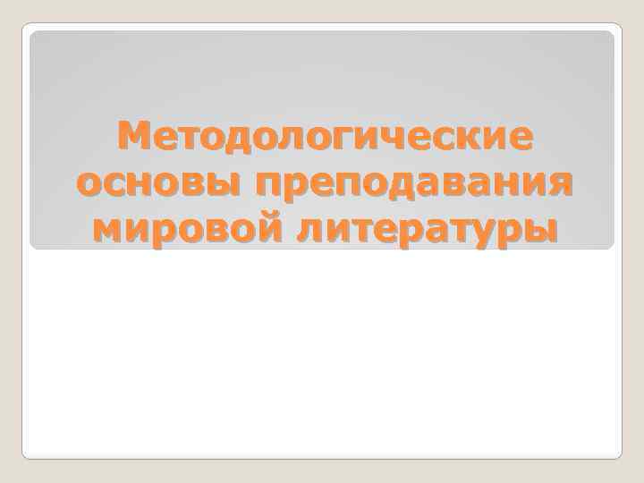Методологические основы преподавания мировой литературы 