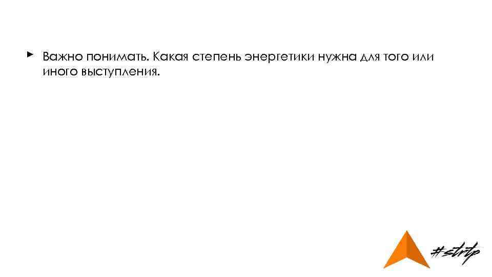 ► Важно понимать. Какая степень энергетики нужна для того или иного выступления. 