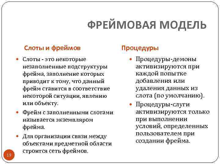 ФРЕЙМОВАЯ МОДЕЛЬ Слоты и фреймов Слоты - это некоторые 19 незаполненные подструктуры фрейма, заполнение