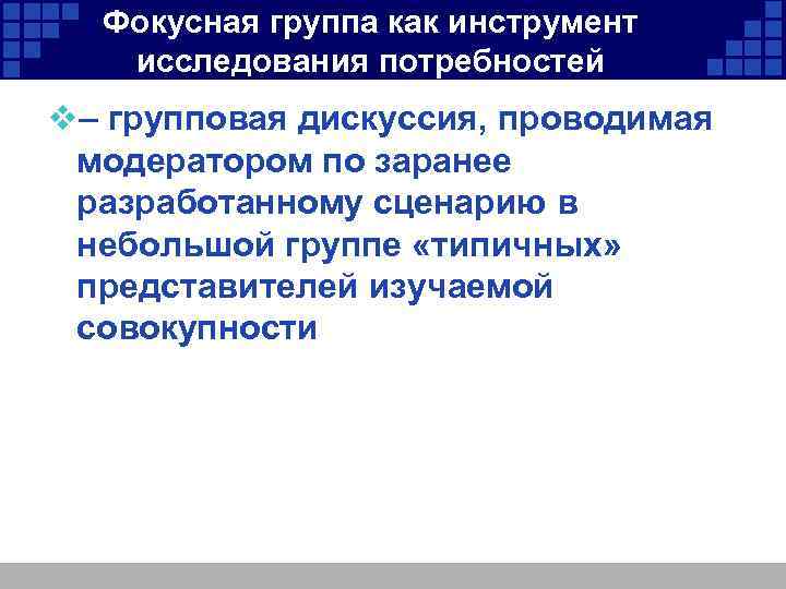 Фокусная группа как инструмент исследования потребностей v– групповая дискуссия, проводимая модератором по заранее разработанному