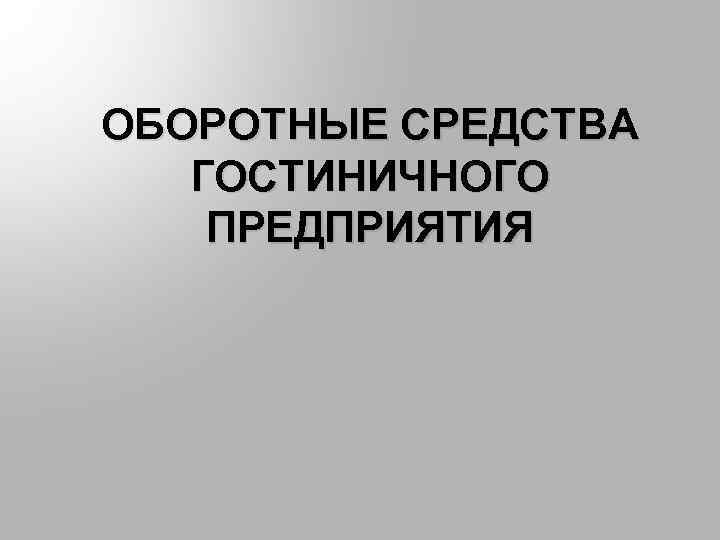 ОБОРОТНЫЕ СРЕДСТВА ГОСТИНИЧНОГО ПРЕДПРИЯТИЯ 
