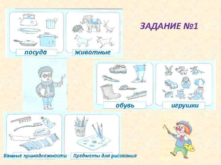 ЗАДАНИЕ № 1 посуда животные обувь Банные принадлежности Предметы для рисования игрушки 