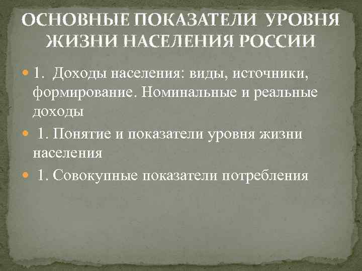 ОСНОВНЫЕ ПОКАЗАТЕЛИ УРОВНЯ ЖИЗНИ НАСЕЛЕНИЯ РОССИИ 1. Доходы населения: виды, источники, формирование. Номинальные и