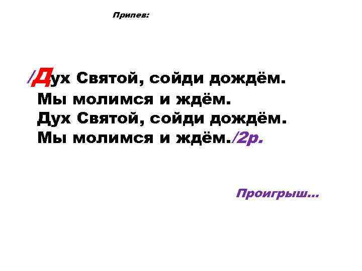 Припев: /Дух Святой, сойди дождём. Мы молимся и ждём. Дух Святой, сойди дождём. Мы