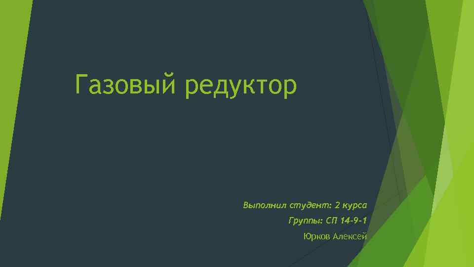 Газовый редуктор Выполнил студент: 2 курса Группы: СП 14 -9 -1 Юрков Алексей 