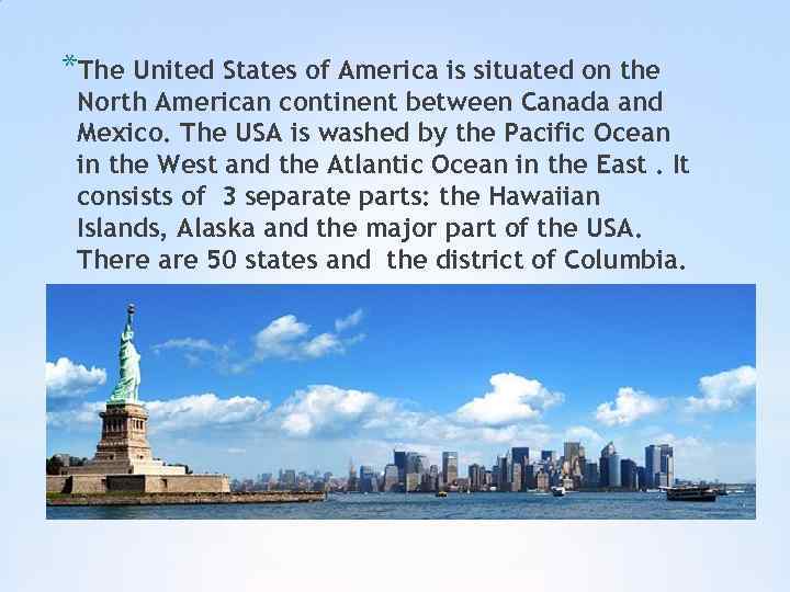 *The United States of America is situated on the North American continent between Canada