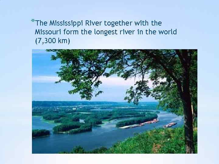 *The Mississippi River together with the Missouri form the longest river in the world