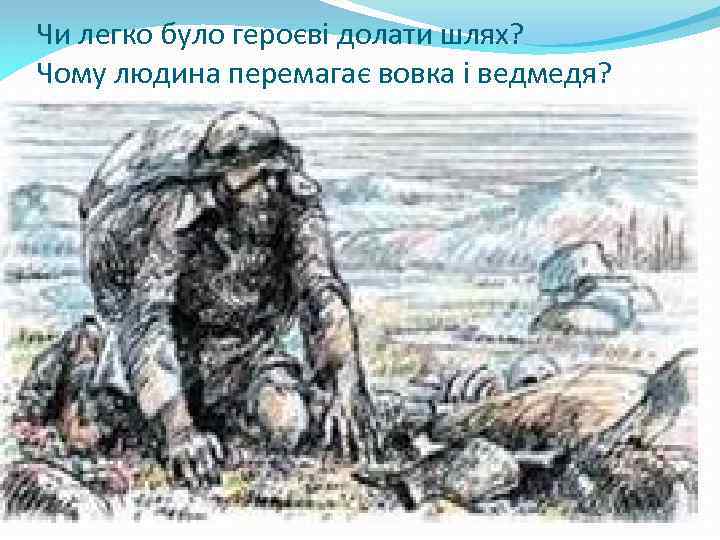 Чи легко було героєві долати шлях? Чому людина перемагає вовка і ведмедя? 